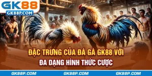dac-trung-cua-da-ga-gk88p.com-voi-da-dang-hinh-thuc-cuoc