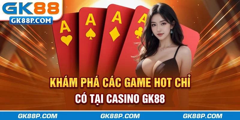 kham-pha-cac-game-hot-chi-co-tai-casino-gk88p.com