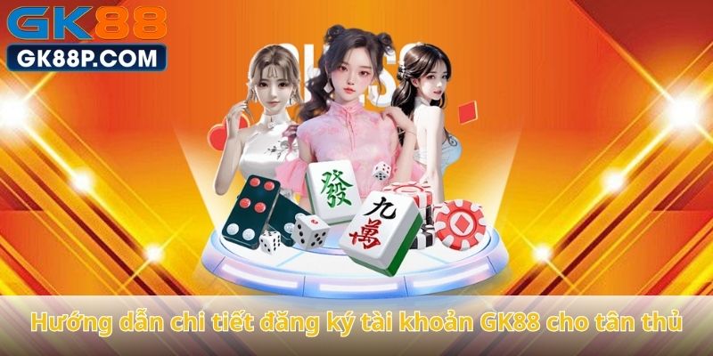 huong-dan-chi-tiet-dang-ky-tai-khoan-gk88-cho-tan-thu