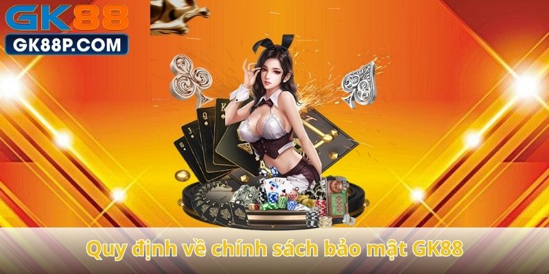 quy-dinh-ve-chinh-sach-bao-mat-gk88