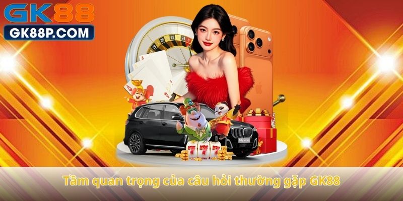 tam-quan-trong-cua-cau-hoi-thuong-gap-gk88